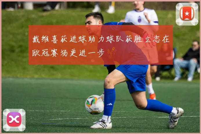 戴维喜获进球助力球队获胜立志在欧冠赛场更进一步