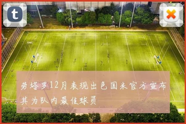 劳塔罗12月表现出色国米官方宣布其为队内最佳球员