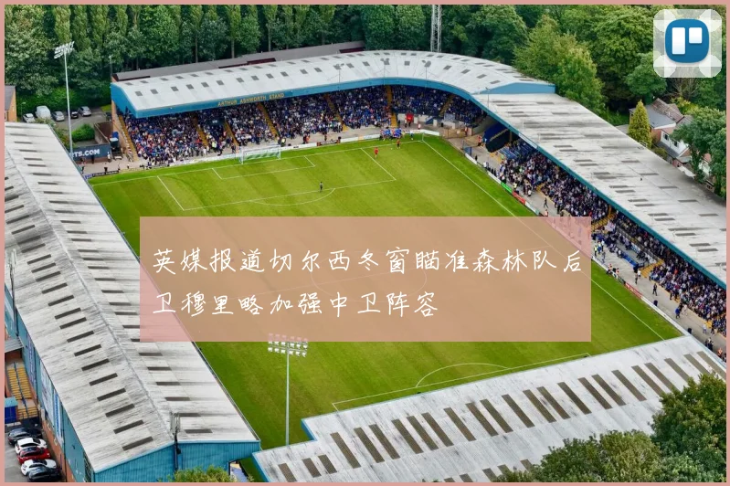 英媒报道切尔西冬窗瞄准森林队后卫穆里略加强中卫阵容