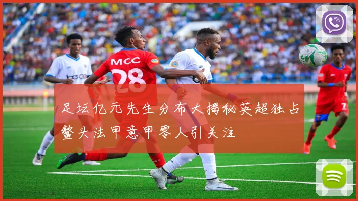 足坛亿元先生分布大揭秘英超独占鳌头法甲意甲零人引关注